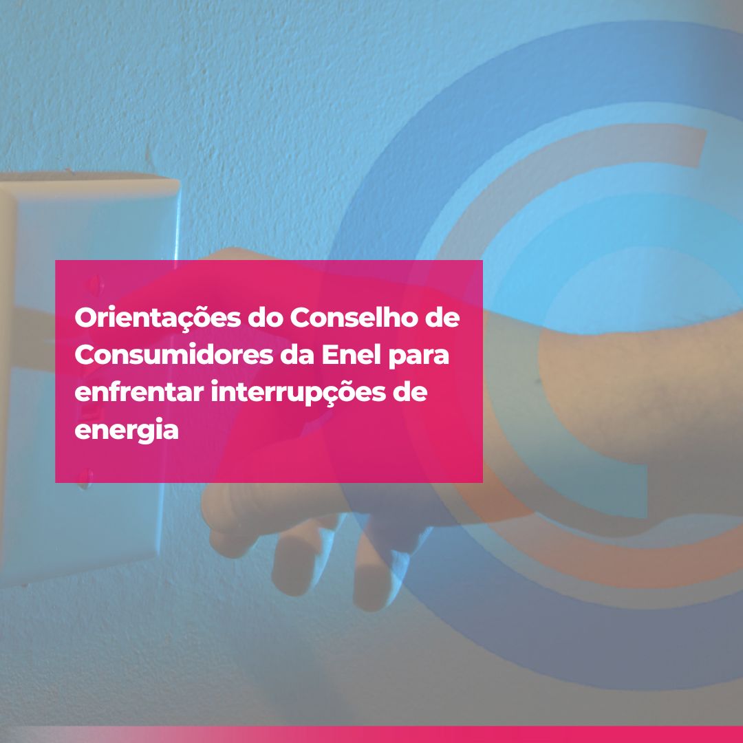 Orientações do Conselho de Consumidores da Enel para enfrentar interrupções de energia